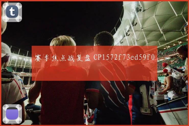 赛季焦点战复盘 CP1572f73ed59f0