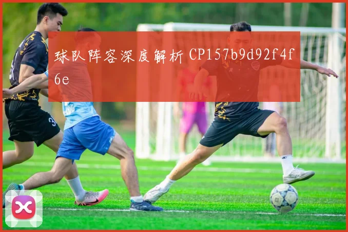 球队阵容深度解析 CP157b9d92f4f6e