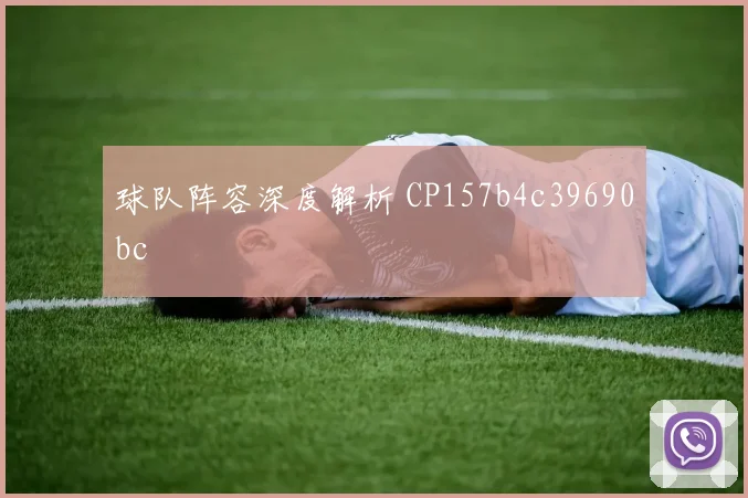 球队阵容深度解析 CP157b4c39690bc