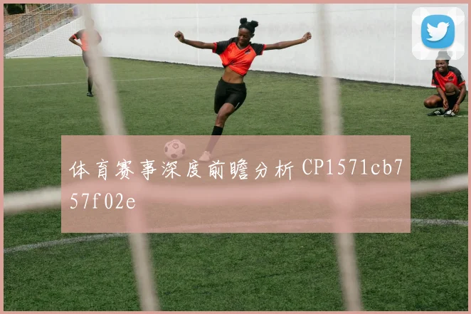 体育赛事深度前瞻分析 CP1571cb757f02e